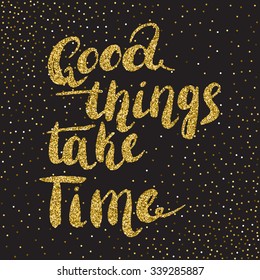 Good things take time -  hand painted brush pen modern calligraphy with rough edges. Inspirational motivational quote isolated on the confetti background.