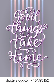 Good things take time - hand painted brush pen modern calligraphy. Inspirational motivational quote