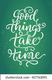 Good things take time - hand painted brush pen modern calligraphy. Inspirational motivational quote