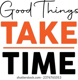 Good Things Take Time Inspiration design