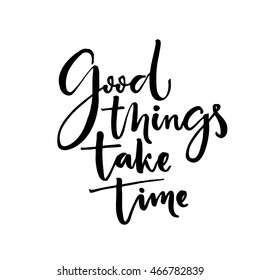 Good things take time. Inspiration quote, calligraphy poster design