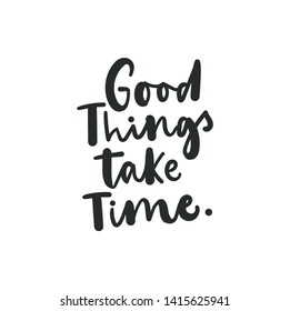 Good things take time inspirational lettering card. Trendy motivational print for greeting cards, posters, textile etc. Vector illustration