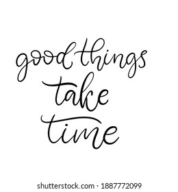 Las cosas buenas llevan tiempo. Una frase inspiradora. Grabación caligráfica a mano con inscripción motivacional en color blanco y negro para postal, afiche, tapicería. Ilustración vectorial.