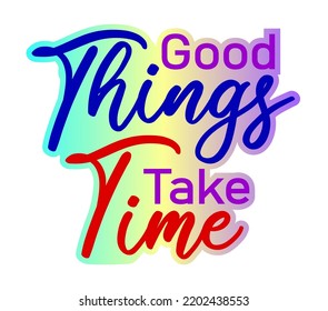 Good Things Take Time Inspirational Quote For T shirt, Sticker, Mug And Key Chain Design