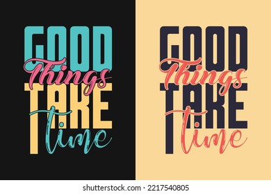 Good things take time inspirational Trendy motivational typography Design for T shirt print