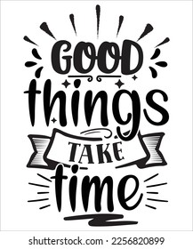 Good things take time Inspirational and Motivational SVG design ,Inspiration design ,Motivational SVG ,SVG  bundle ,cutting file, ready to print file