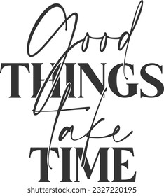 Good Things Take Time - Inspirational Quote