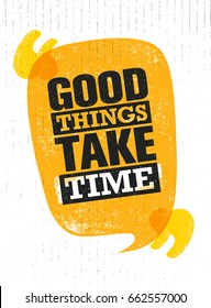 Good Things Take Time. Inspiring Creative Motivation Quote Poster Template. Vector Typography Banner Design Concept On Grunge Texture Rough Background