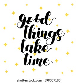 Good things take time. Lettering vector illustration. Inspiring quote. Motivating modern calligraphy. Great for postcards, prints and posters, greeting cards, home decor, apparel design and more.