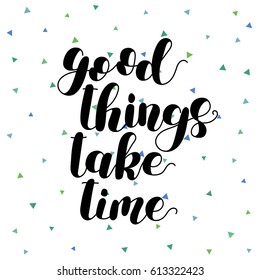 Good things take time. Lettering vector illustration. Inspiring quote. Motivating modern calligraphy. Great for postcards, prints and posters, greeting cards, home decor, apparel design and more.