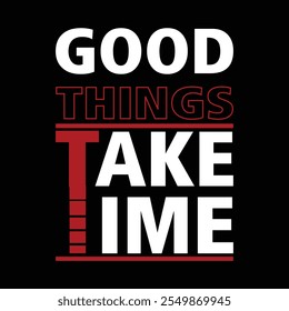 Good things take time , modern and stylish typography slogan. Colorful abstract design vector illustration for print tee shirt, apparels, background, typography