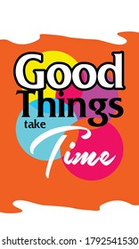 Good things take time, Motivation Quote Poster Vector Concept. Creative Bold Inspiring Typography Illustration On Grunge Texture Rough Background