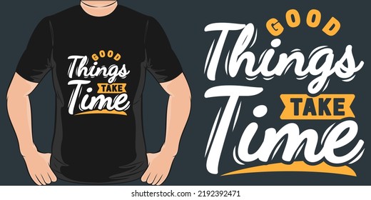Good Things Take Time Motivation Typography Quote T-Shirt Design.