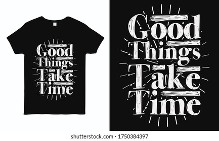 Good things take time. Motivational and inspirational quote t shirt design. Print ready vintage style graphics.