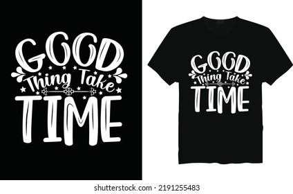Good things take time motivational t-shirt design typography vector illustration files for printing ready.Apparel vector template.Handwritten lettering. Modern ink brush calligraphy.
