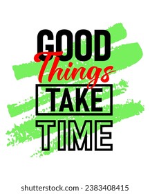 Good things take time motivational inspirational quote, Short phrases quotes, typography, slogan grunge