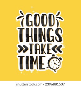 Good Things Take Time Motivational and Inspirational Quote, Typography for t shirt, vector poster.