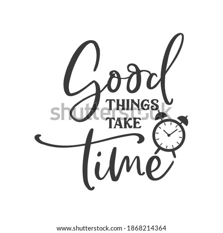 Good things take time motivational slogan inscription. Vector quotes. Illustration for prints on t-shirts and bags, posters, cards. Isolated on white background.