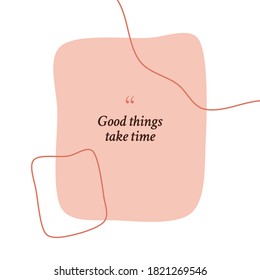 Good Things Take Time Quote For Social Media Caption Poster Vector Template Design With Simple Minimal Abstract Geometric Shape Background