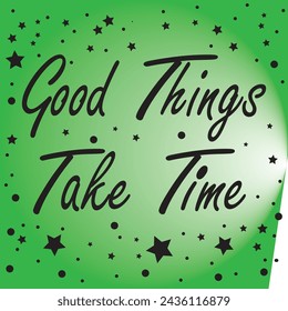 Good Things Take Time Quote on green and white Background with star. Decorative Vector Art for Fashion, Card and Poster Prints, Sticker and Phone Case