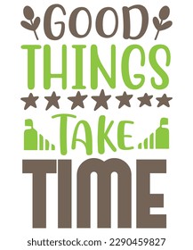 Good things take time Shirt print template, typography design for shirt, mug, iron, glass, sticker, hoodie, pillow, phone case, etc, perfect design of mothers day fathers day valentine day