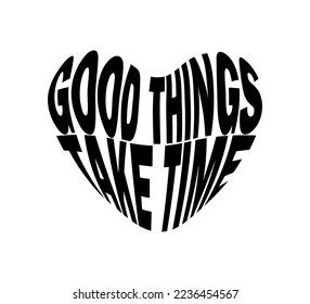 Good Things Take Time Slogan in Heart Shape, Vector Design for Fashion and Poster Prints, Card, Sticker, Wall Art, Positive Quote, Inspirational Quote