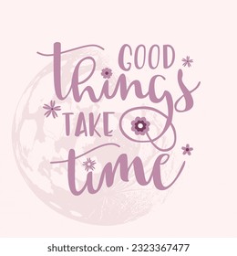 Good things take time slogan typography for t-shirt prints, posters and other uses.