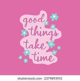 Good things take time slogan vector illustration for t-shirt and other uses