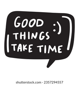 Good things take time. Speech bubble vector design. Sticker. Illustration on white background.