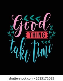 Good things take time, such as motivational quote design.