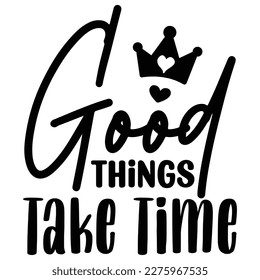 Good Things Take Time T shirt design Vector File