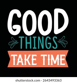 Good Things Take Time T shirt Design Vector 