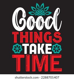 Good Things Take Time T-shirt Design Vector File