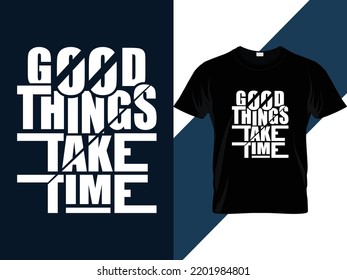 Good things take time typography t shirt design 