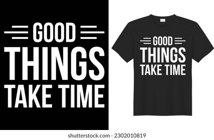 Good things take time typography vector t-shirt Design. Perfect for print items and bag, poster, template. Handwritten vector illustration. Isolated on black background.