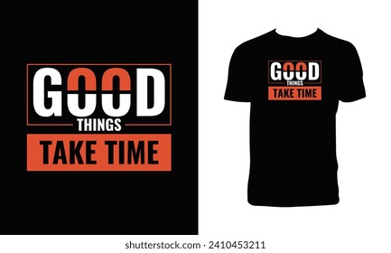 Good Things Take Time Typography  T Shirt Design