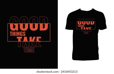 Good Things Take Time Typography  T Shirt Design