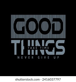 good things take time typography t shirt design, graphic vector, t shirt design