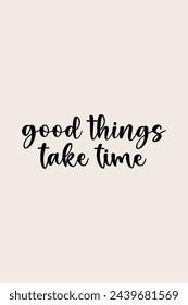 Good things take time. Typography quotes for t-shirt and poster print vector illustration.