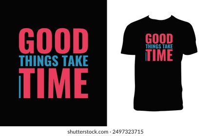 Good Things Take Time Typography T Shirt Design. 
