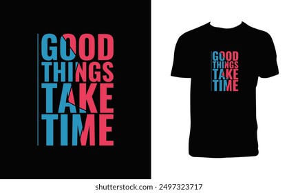 Good Things Take Time Typography T Shirt Design. 
