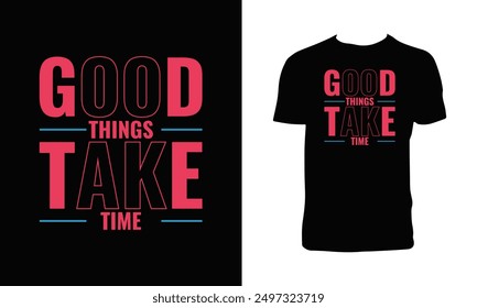 Good Things Take Time Typography T Shirt Design. 
