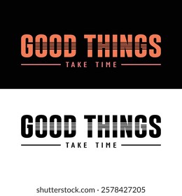 Good things take time typography design for print. t shirt design. typography design.