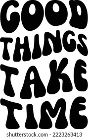 Good things take time Vector file, Motivational Svg design