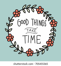 Good things take time word lettering in flower wreath vector illustration