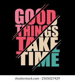 Good Things Take Time. Workout and Fitness Motivation Quote. Workout and Fitness Motivation Quote. Creative Vector Typography Grunge Inspiring Poster Concept.