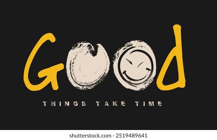 GOOD THINGS typography hipster street art, grunge GOOD THINGS typography slogan, impresión de eslogan de graffiti, ilustración dibujada a mano de Vector. Frases de letras Las cosas buenas llevan tiempo. Idea para el cartel,