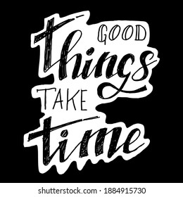 Good Think take time, quotes