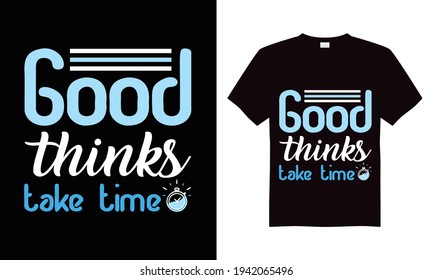 Good thinks take time t-shirt design. T-shirt design vector.
