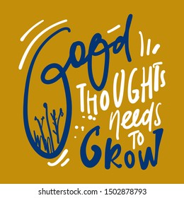 Good thoughts needs to grow. Inspirational quote for your design